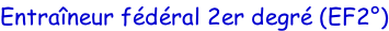 Entraîneur fédéral 2er degré (EF2°)