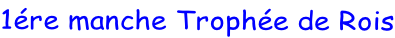 1ére manche Trophée de Rois