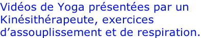 Vidéos de Yoga présentées par un  Kinésithérapeute, exercices  d’assouplissement et de respiration.